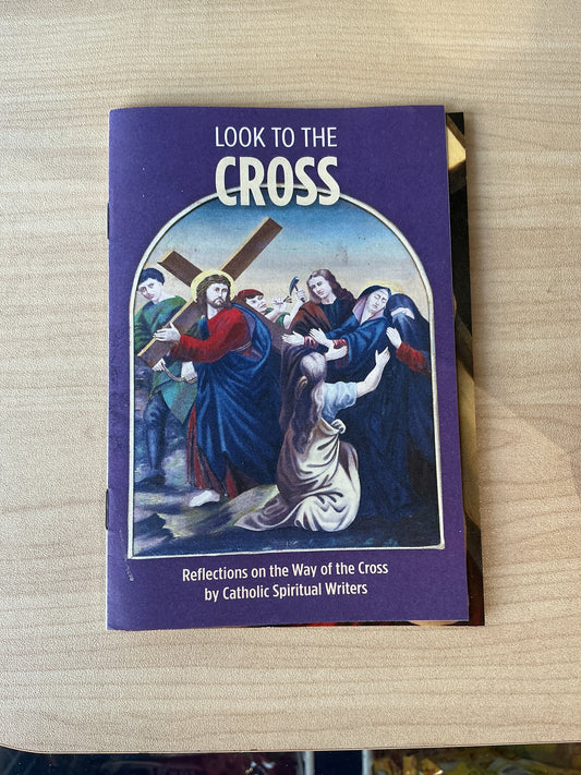 Look to the Cross - Reflections on the Way of the Cross by Catholic Spiritual Writers